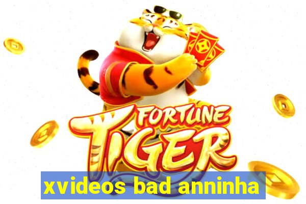 xvideos bad anninha